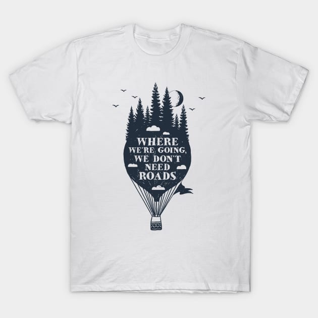 Where We're Going We Don't Need Roads T-Shirt by SlothAstronaut